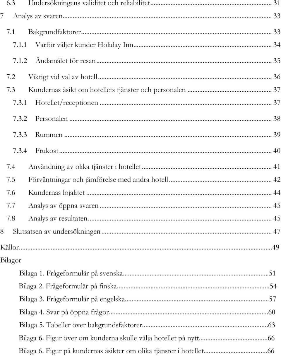 4 Användning av olika tjänster i hotellet... 41 7.5 Förväntningar och jämförelse med andra hotell... 42 7.6 Kundernas lojalitet... 44 7.7 Analys av öppna svaren... 45 7.8 Analys av resultaten.