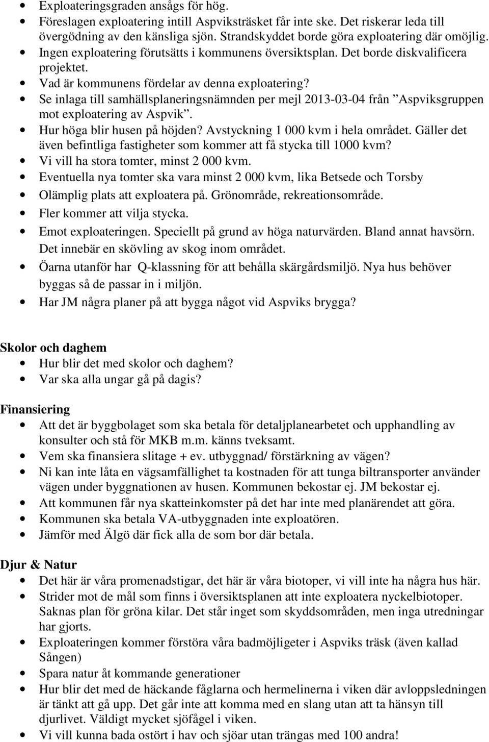 Se inlaga till samhällsplaneringsnämnden per mejl 2013-03-04 från Aspviksgruppen mot exploatering av Aspvik. Hur höga blir husen på höjden? Avstyckning 1 000 kvm i hela området.