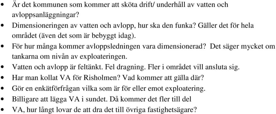 Det säger mycket om tankarna om nivån av exploateringen. Vatten och avlopp är feltänkt. Fel dragning. Fler i området vill ansluta sig.