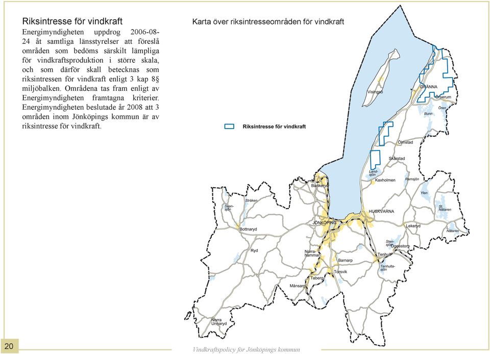 enligt 3 kap 8 miljöbalken. Områdena tas fram enligt av Energimyndigheten framtagna kriterier.