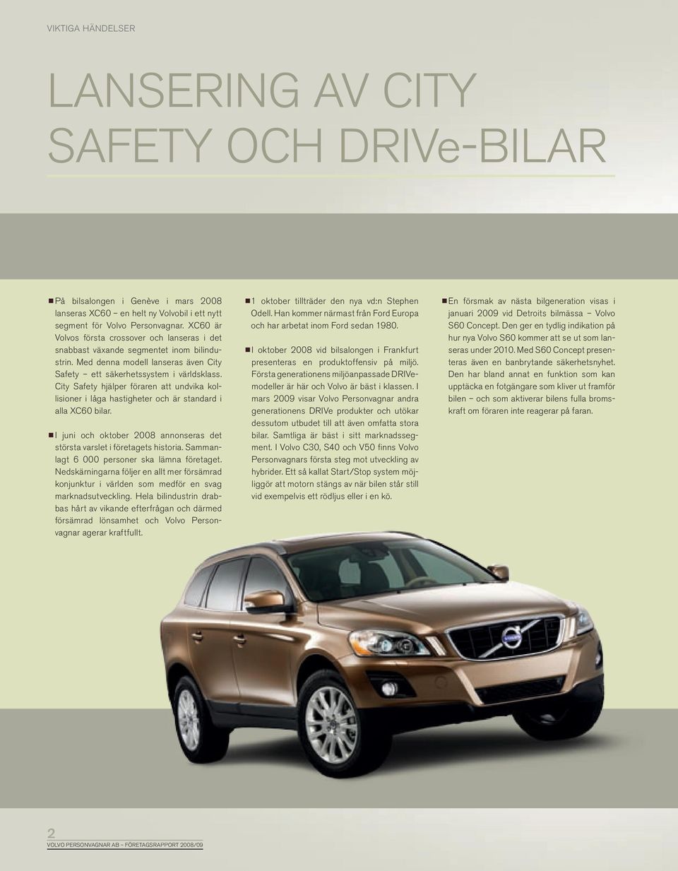 City Safety hjälper föraren att undvika kollisioner i låga hastigheter och är standard i alla XC60 bilar. I juni och oktober 2008 annonseras det största varslet i företagets historia.