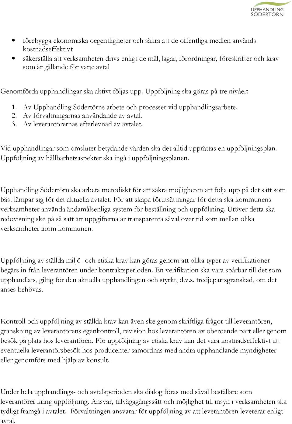 Av förvaltningarnas användande av avtal. 3. Av leverantörernas efterlevnad av avtalet. Vid upphandlingar som omsluter betydande värden ska det alltid upprättas en uppföljningsplan.