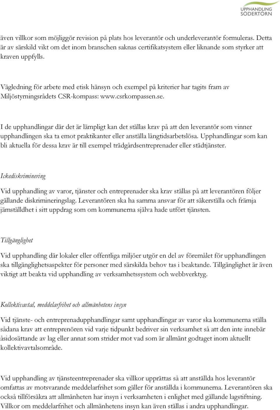 Vägledning för arbete med etisk hänsyn och exempel på kriterier har tagits fram av Miljöstyrningsrådets CSR-kompass: www.csrkompassen