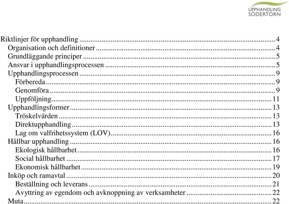 .. 13 Direktupphandling... 13 Lag om valfrihetssystem (LOV)... 16 Hållbar upphandling... 16 Ekologisk hållbarhet... 16 Social hållbarhet.