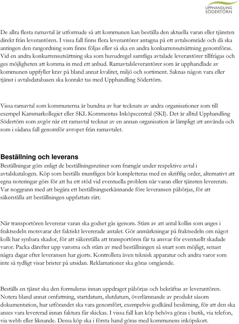 Vid en andra konkurrensutsättning ska som huvudregel samtliga avtalade leverantörer tillfrågas och ges möjligheten att komma in med ett anbud.