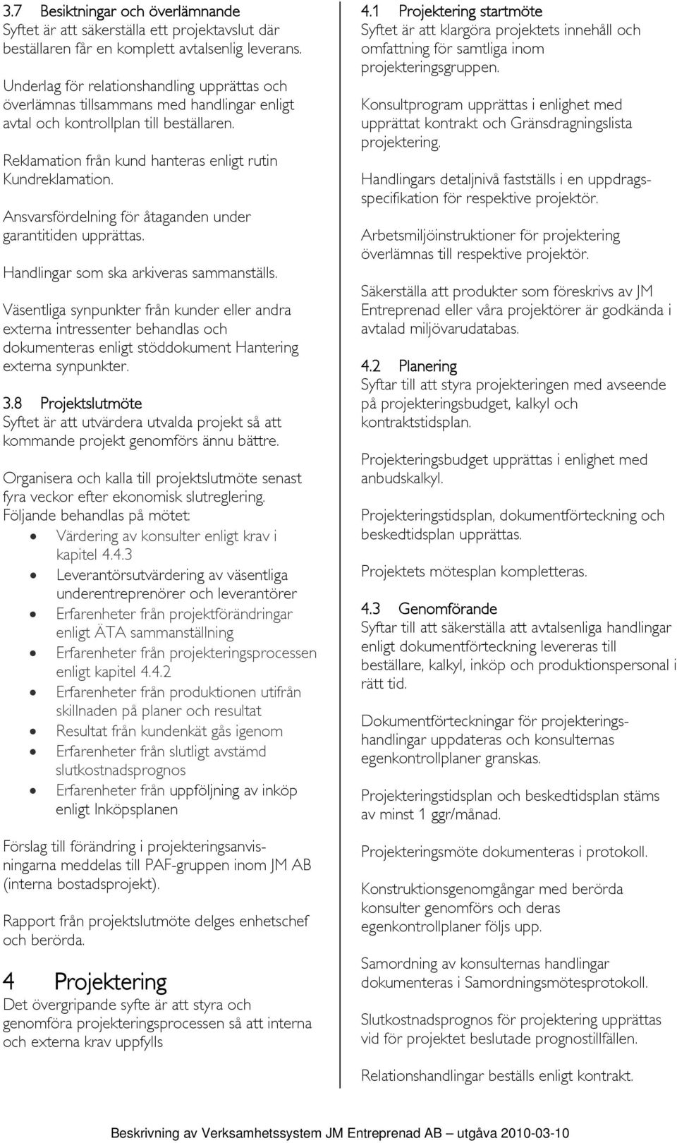 Ansvarsfördelning för åtaganden under garantitiden upprättas. Handlingar som ska arkiveras sammanställs.