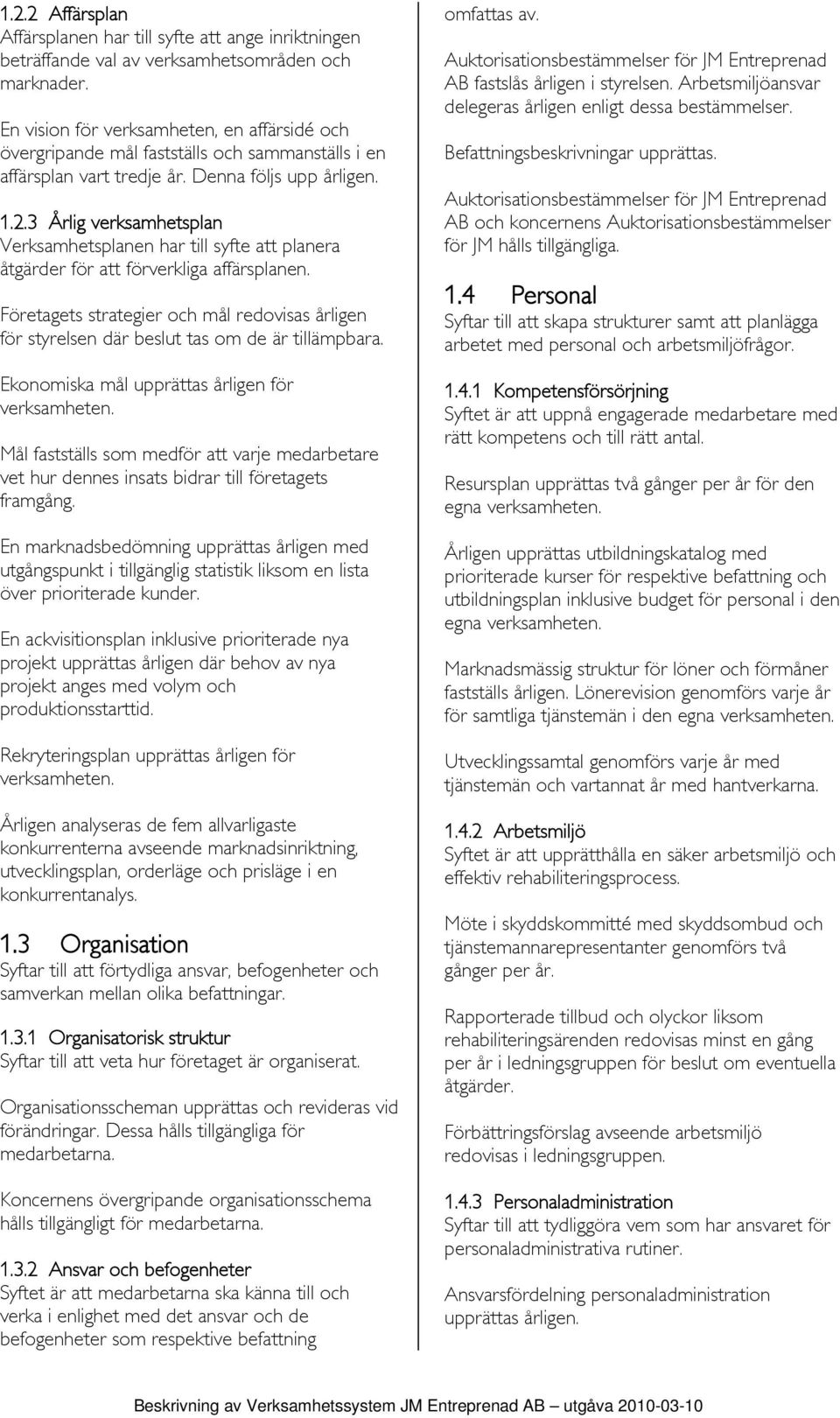 3 Årlig verksamhetsplan Verksamhetsplanen har till syfte att planera åtgärder för att förverkliga affärsplanen.