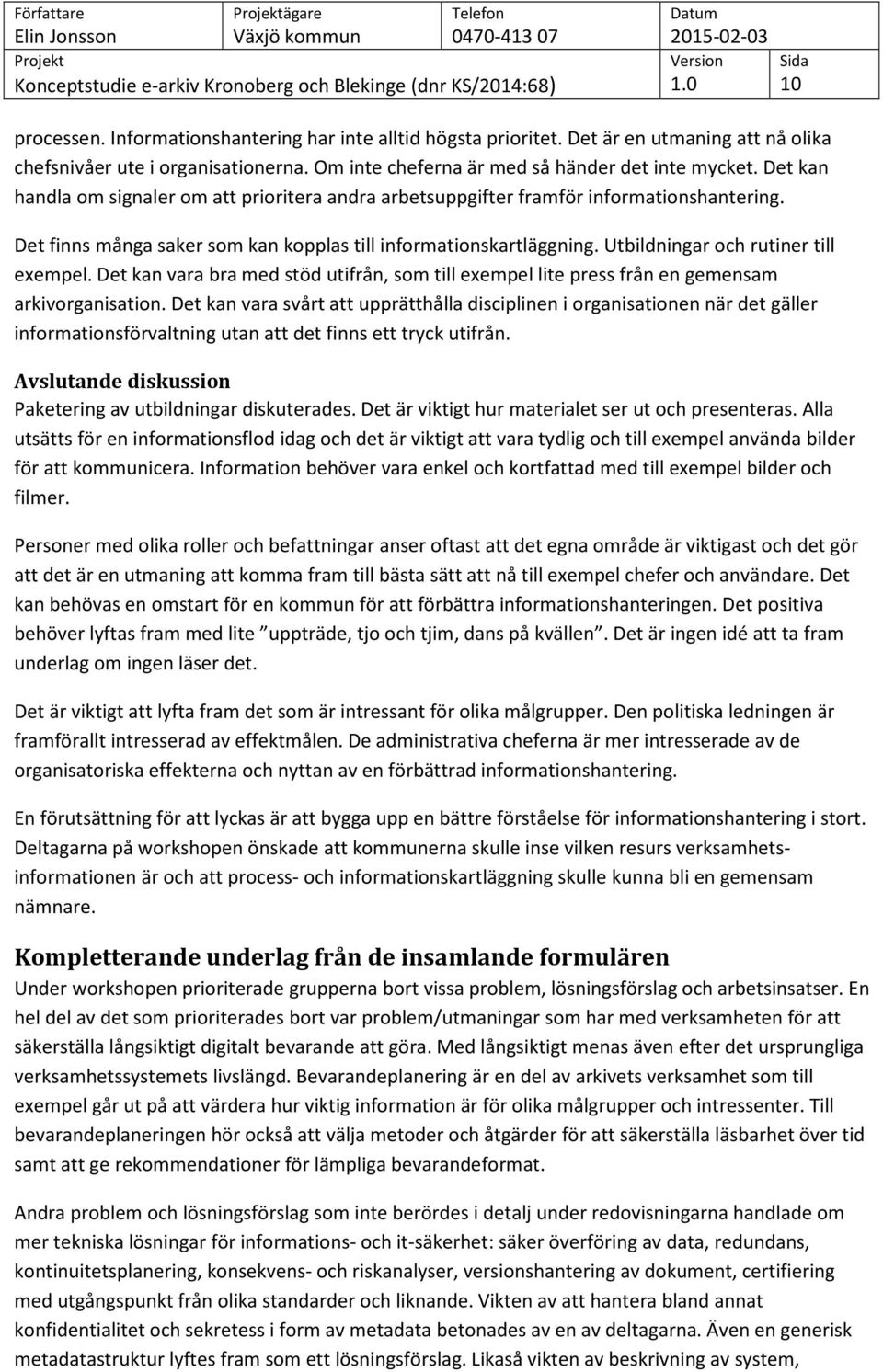 Utbildningar och rutiner till exempel. Det kan vara bra med stöd utifrån, som till exempel lite press från en gemensam arkivorganisation.