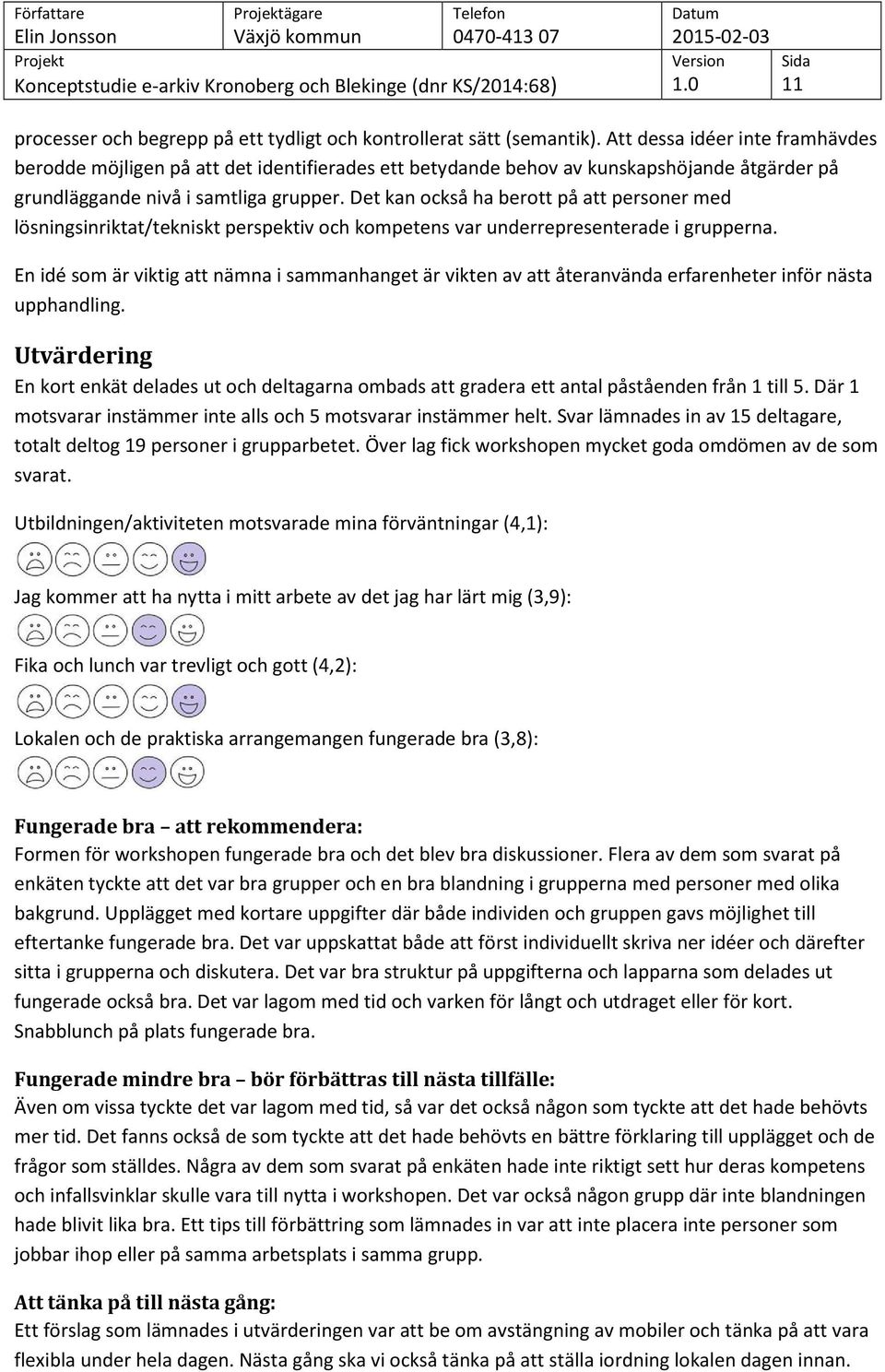 Det kan också ha berott på att personer med lösningsinriktat/tekniskt perspektiv och kompetens var underrepresenterade i grupperna.