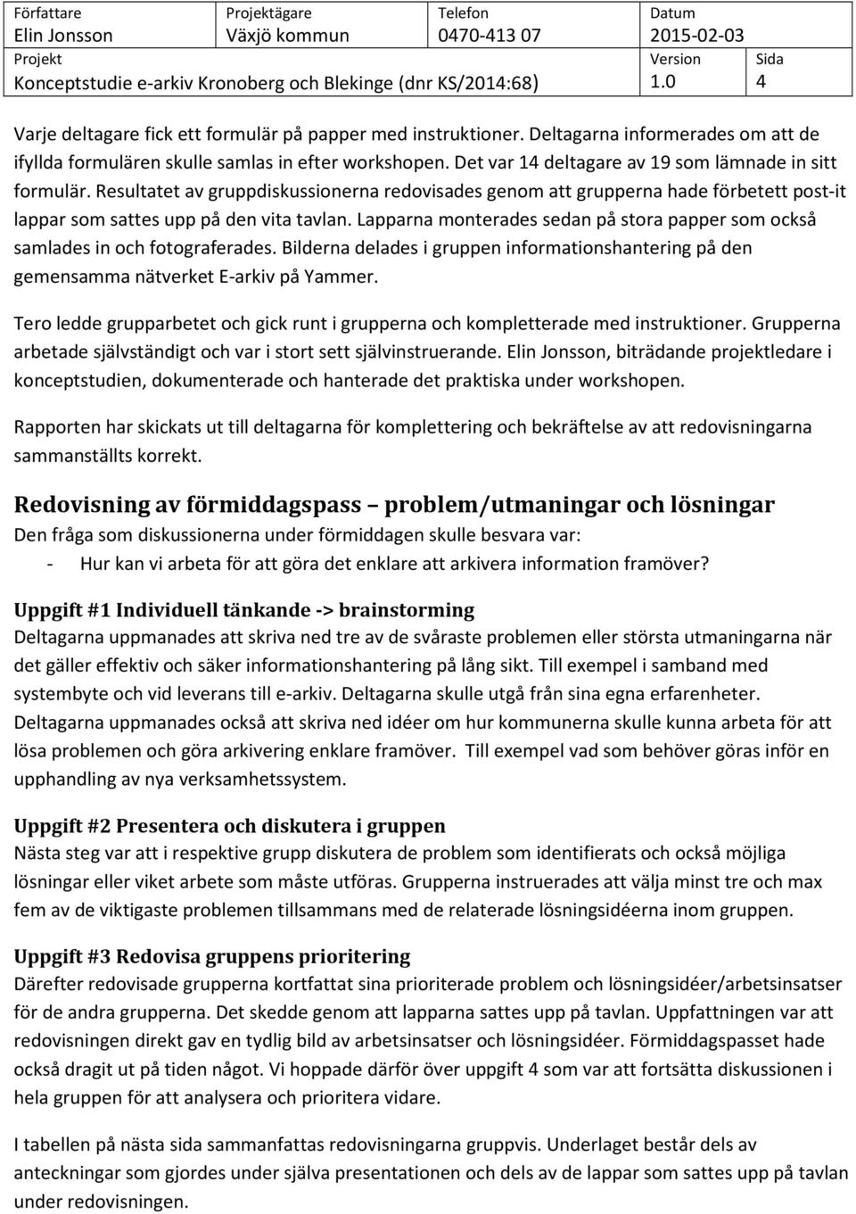 Lapparna monterades sedan på stora papper som också samlades in och fotograferades. Bilderna delades i gruppen informationshantering på den gemensamma nätverket E-arkiv på Yammer.