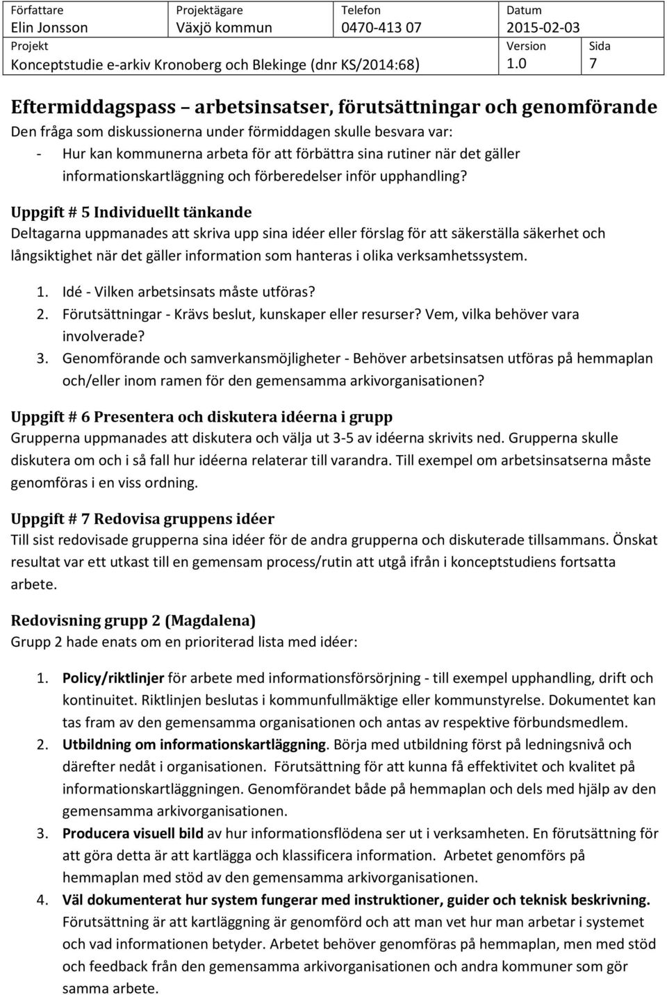 Uppgift # 5 Individuellt tänkande Deltagarna uppmanades att skriva upp sina idéer eller förslag för att säkerställa säkerhet och långsiktighet när det gäller information som hanteras i olika