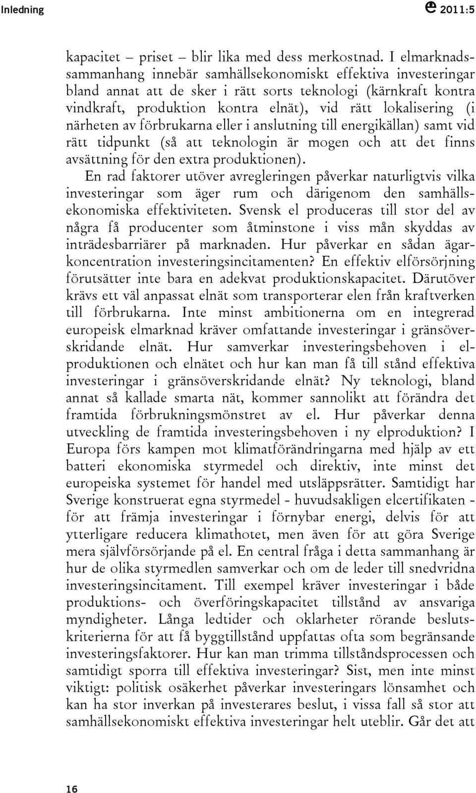 (i närheten av förbrukarna eller i anslutning till energikällan) samt vid rätt tidpunkt (så att teknologin är mogen och att det finns avsättning för den extra produktionen).