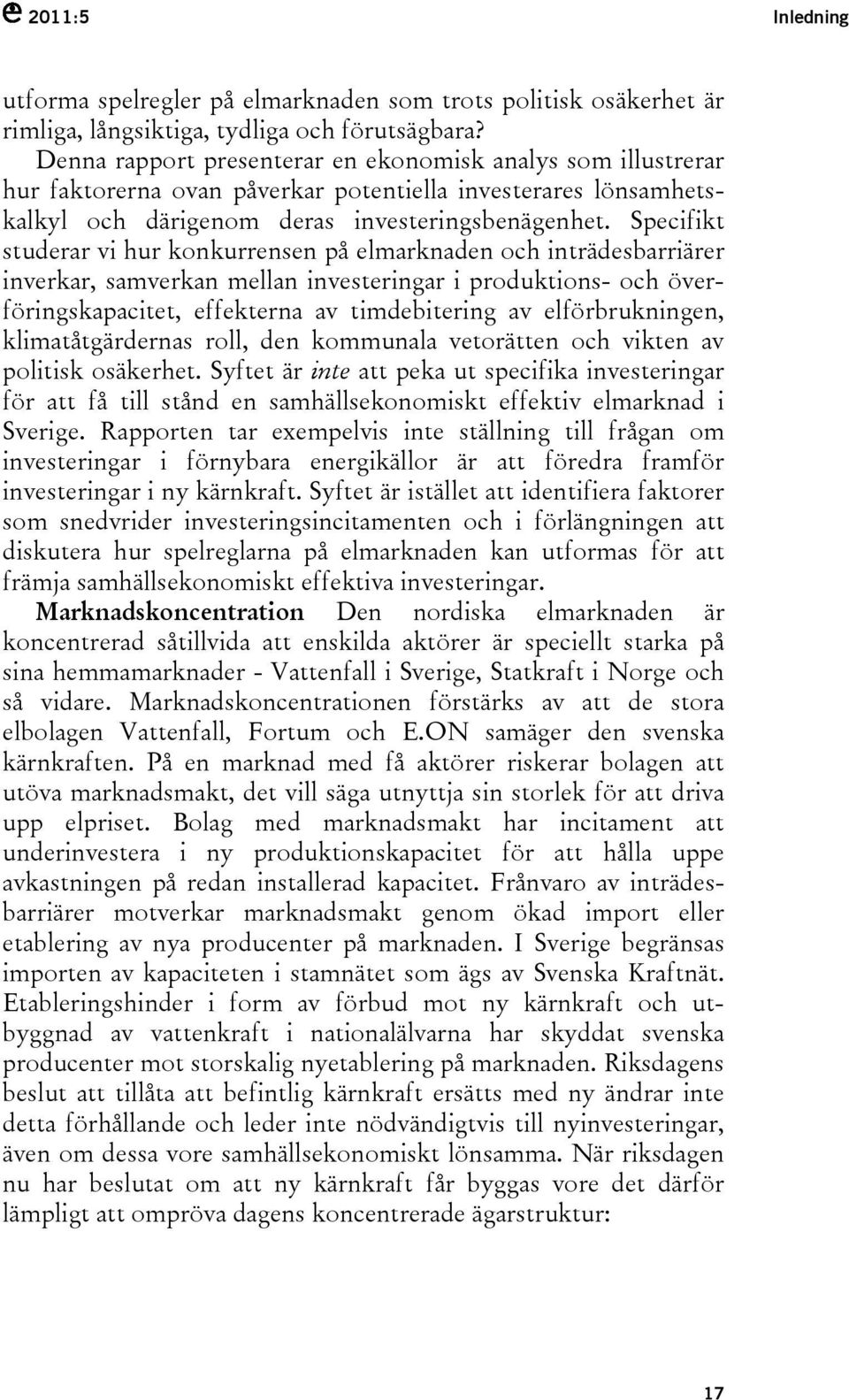 Specifikt studerar vi hur konkurrensen på elmarknaden och inträdesbarriärer inverkar, samverkan mellan investeringar i produktions- och överföringskapacitet, effekterna av timdebitering av