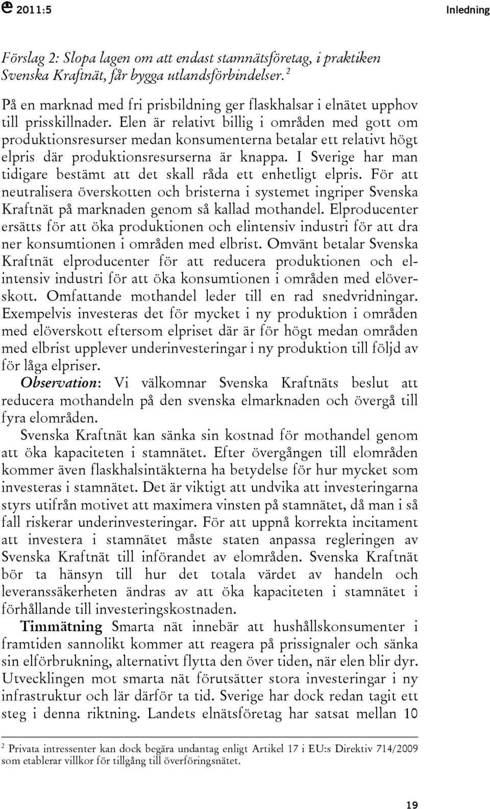 Elen är relativt billig i områden med gott om produktionsresurser medan konsumenterna betalar ett relativt högt elpris där produktionsresurserna är knappa.