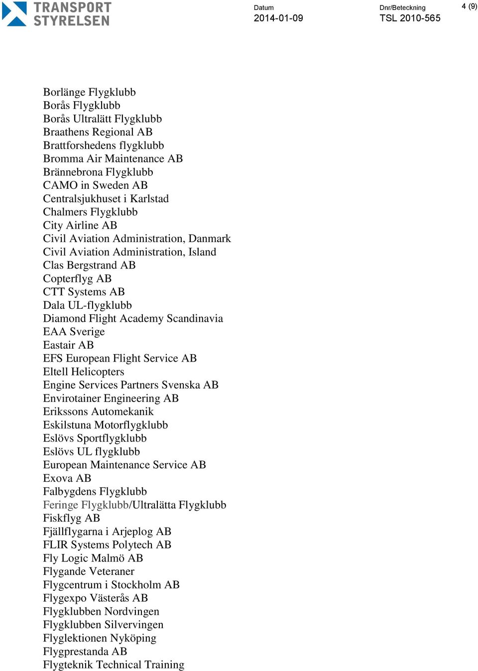 Flight Academy Scandinavia EAA Sverige Eastair AB EFS European Flight Service AB Eltell Helicopters Engine Services Partners Svenska AB Envirotainer Engineering AB Erikssons Automekanik Eskilstuna