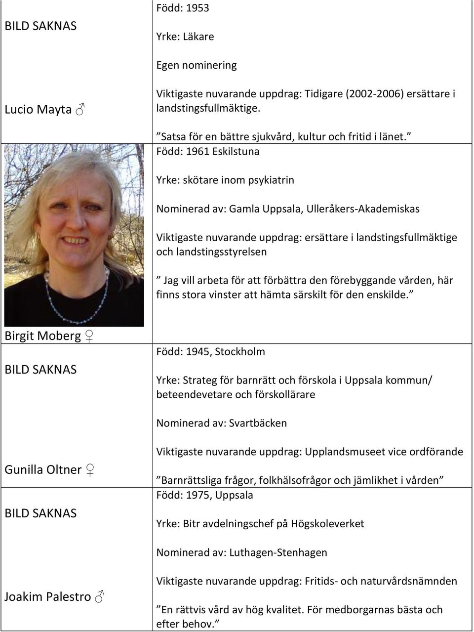 Född: 1961 Eskilstuna Yrke: skötare inom psykiatrin Nominerad av: Gamla Uppsala, Ulleråkers-Akademiskas Viktigaste nuvarande uppdrag: ersättare i landstingsfullmäktige och landstingsstyrelsen Jag