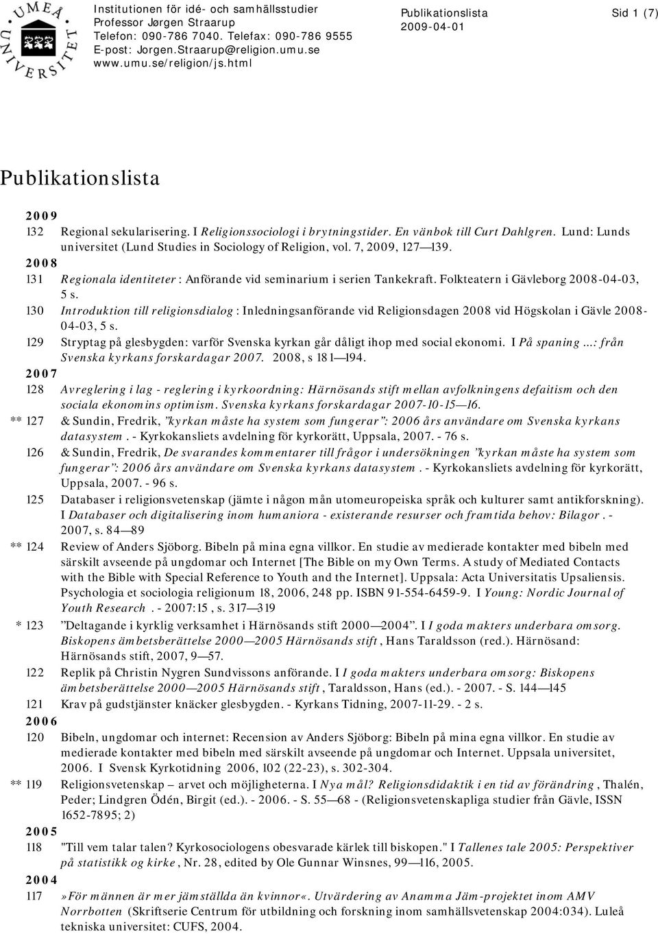 Lund: Lunds universitet (Lund Studies in Sociology of Religion, vol. 7, 2009, 127 139. 2008 131 Regionala identiteter : Anförande vid seminarium i serien Tankekraft.