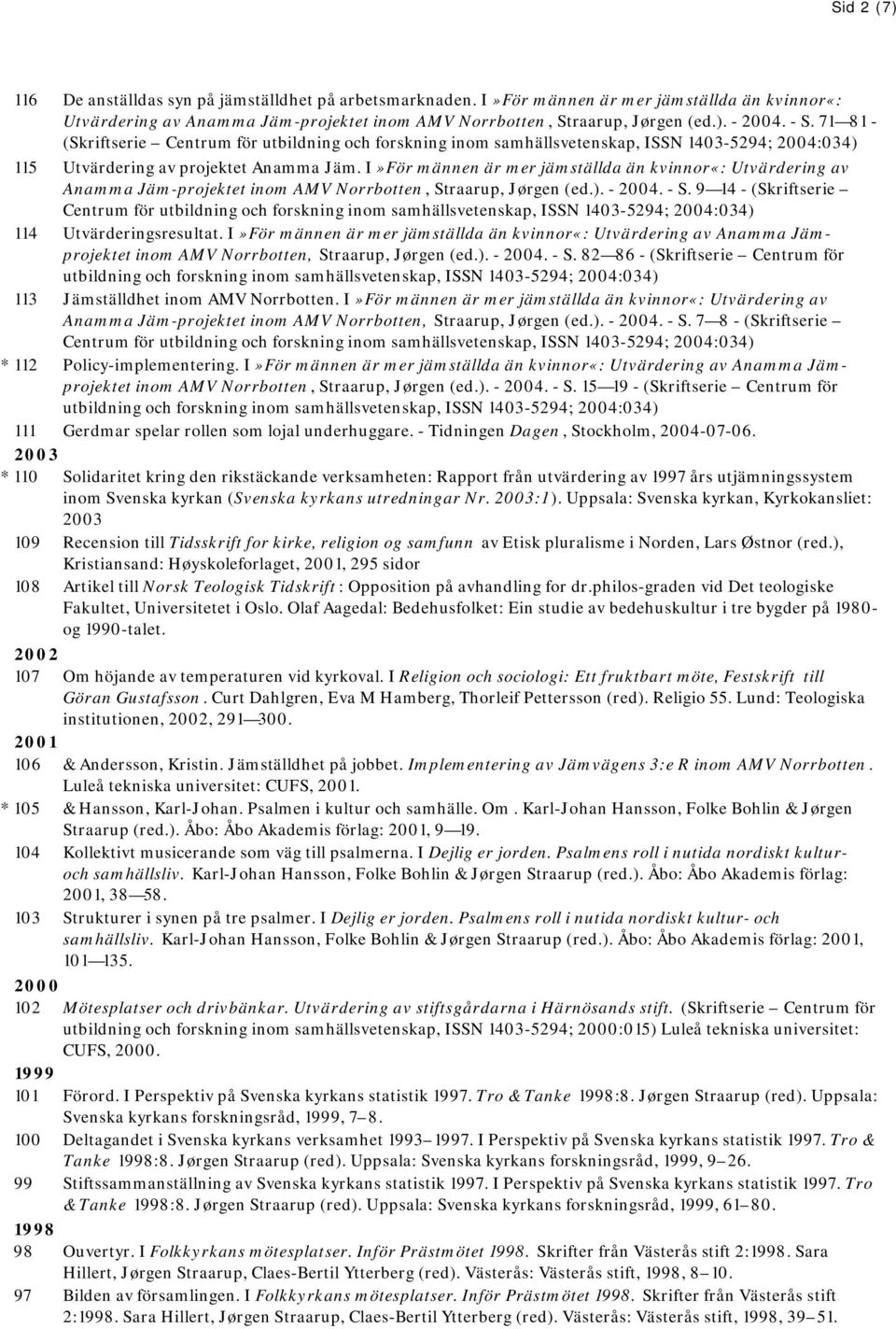 I»För männen är mer jämställda än kvinnor«: Utvärdering av Anamma Jäm-projektet inom AMV Norrbotten, Straarup, Jørgen (ed.). - 2004. - S.