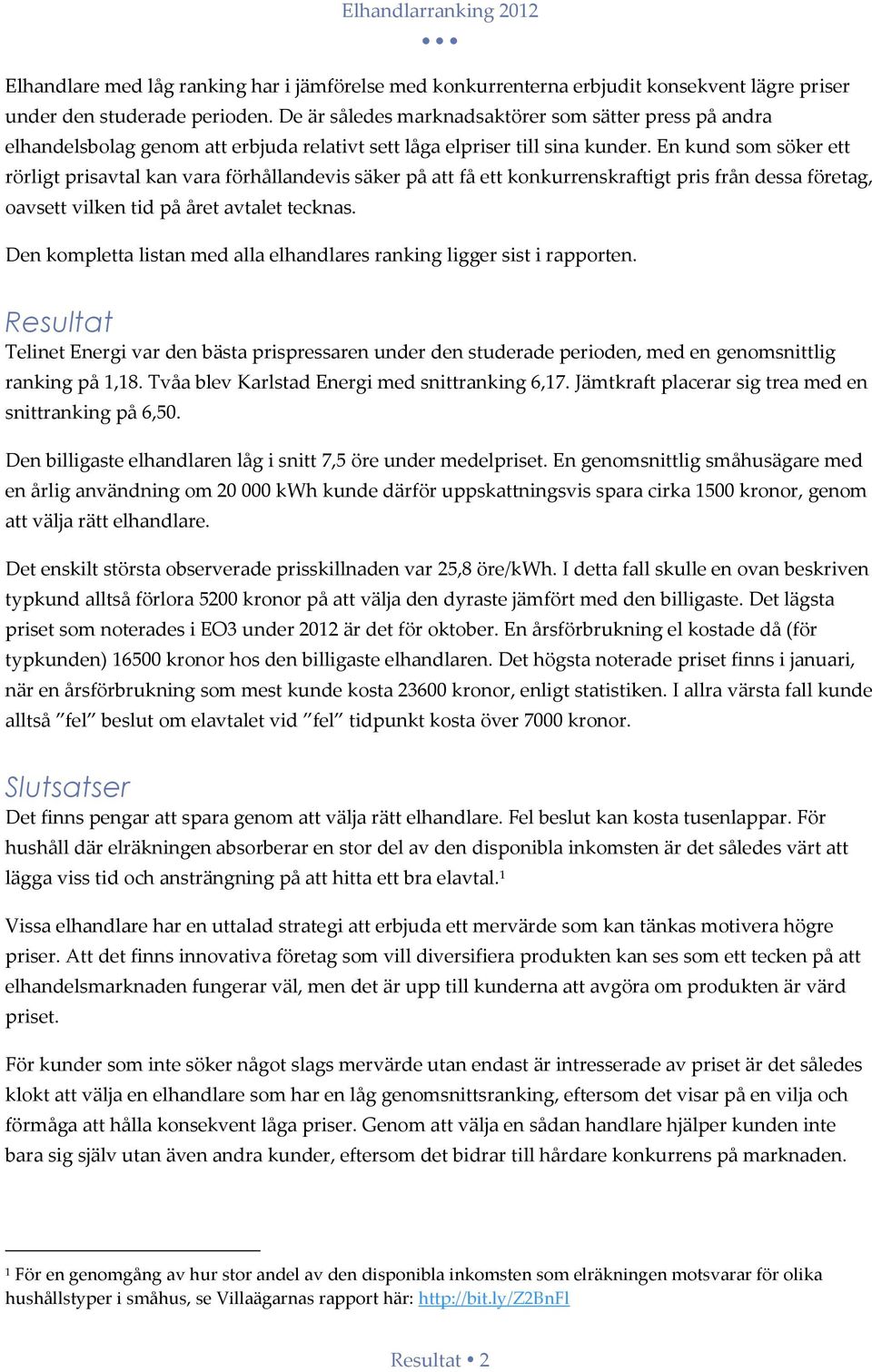 En kund som söker ett rörligt prisavtal kan vara förhållandevis säker på att få ett konkurrenskraftigt pris från dessa företag, oavsett vilken tid på året avtalet tecknas.
