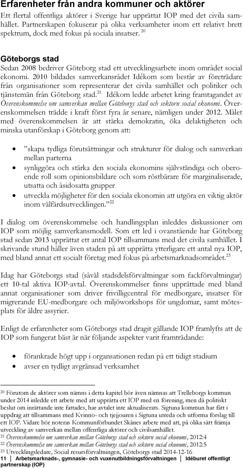 20 Göteborgs stad Sedan 2008 bedriver Göteborg stad ett utvecklingsarbete inom området social ekonomi.