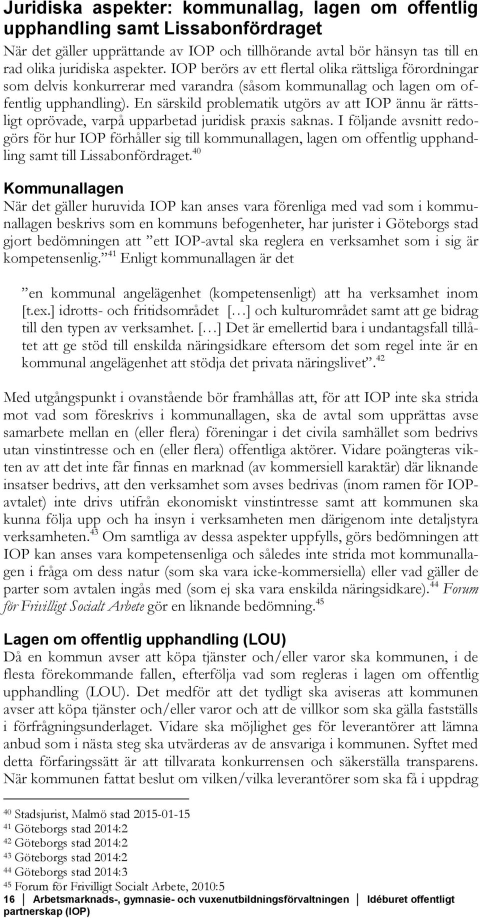 En särskild problematik utgörs av att IOP ännu är rättsligt oprövade, varpå upparbetad juridisk praxis saknas.