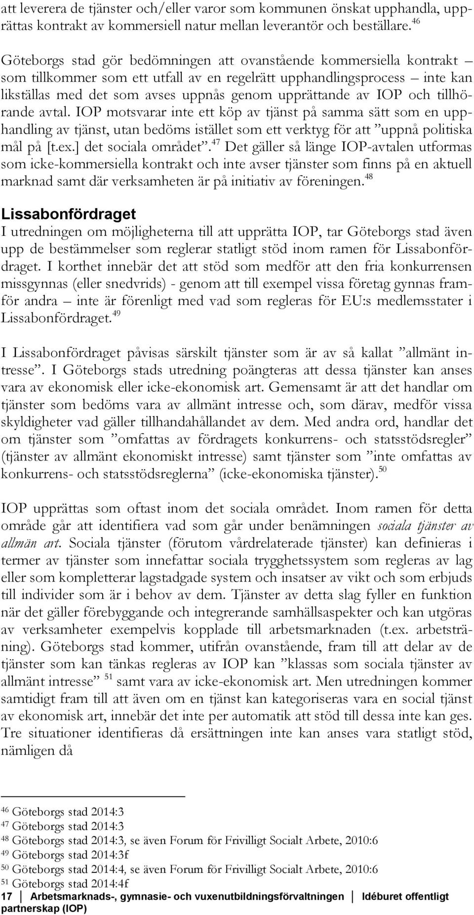 upprättande av IOP och tillhörande avtal. IOP motsvarar inte ett köp av tjänst på samma sätt som en upphandling av tjänst, utan bedöms istället som ett verktyg för att uppnå politiska mål på [t.ex.