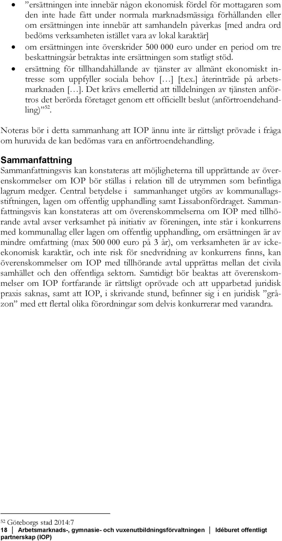 ersättning för tillhandahållande av tjänster av allmänt ekonomiskt intresse som uppfyller sociala behov [ ] [t.ex.] återinträde på arbetsmarknaden [ ].