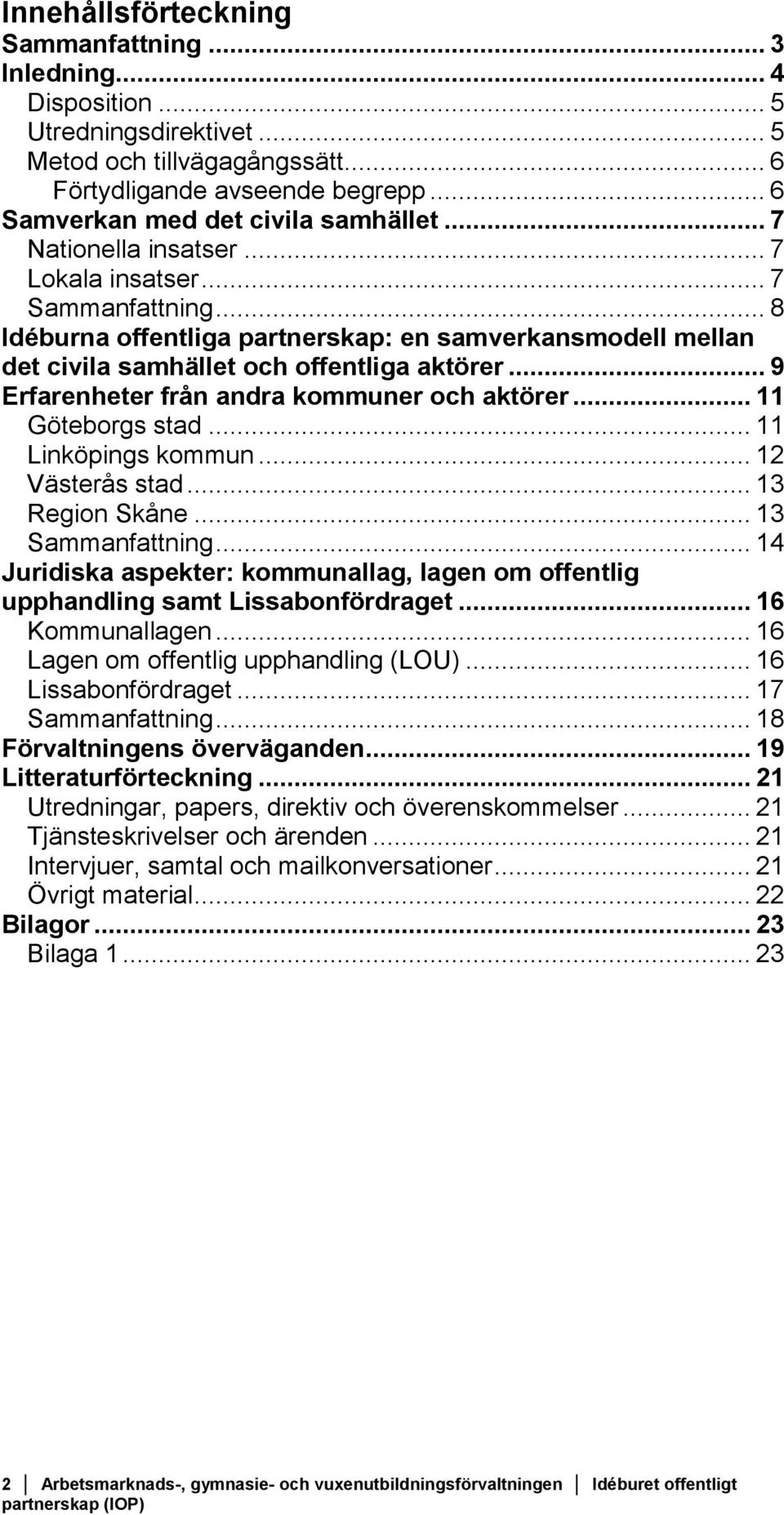 .. 8 Idéburna offentliga partnerskap: en samverkansmodell mellan det civila samhället och offentliga aktörer... 9 Erfarenheter från andra kommuner och aktörer... 11 Göteborgs stad.