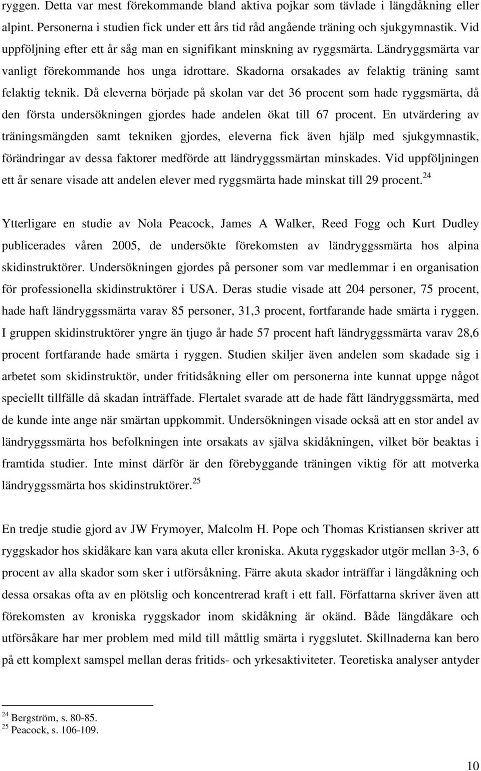 Då eleverna började på skolan var det 36 procent som hade ryggsmärta, då den första undersökningen gjordes hade andelen ökat till 67 procent.