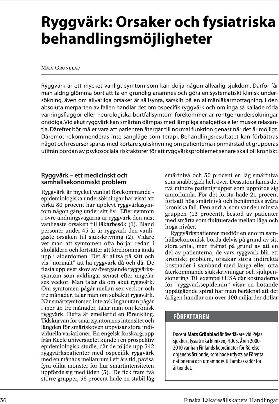 I den absoluta merparten av fallen handlar det om ospecifik ryggvärk och om inga så kallade röda varningsflaggor eller neurologiska bortfallsymtom förekommer är röntgenundersökningar onödiga.