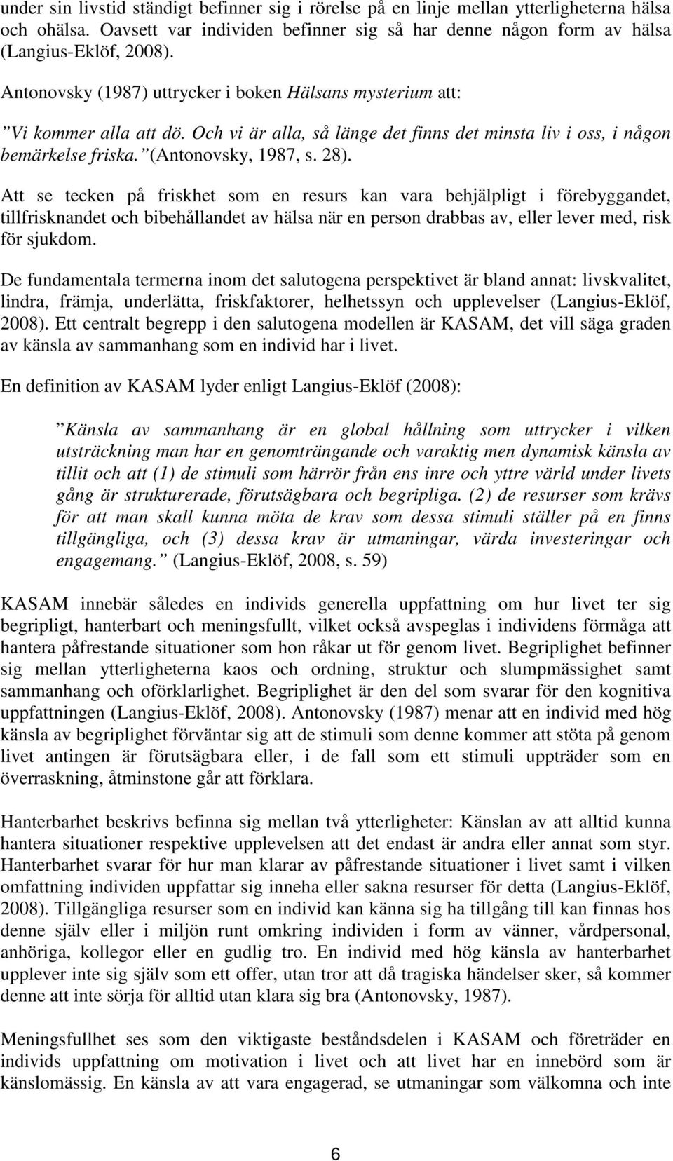 Att se tecken på friskhet som en resurs kan vara behjälpligt i förebyggandet, tillfrisknandet och bibehållandet av hälsa när en person drabbas av, eller lever med, risk för sjukdom.