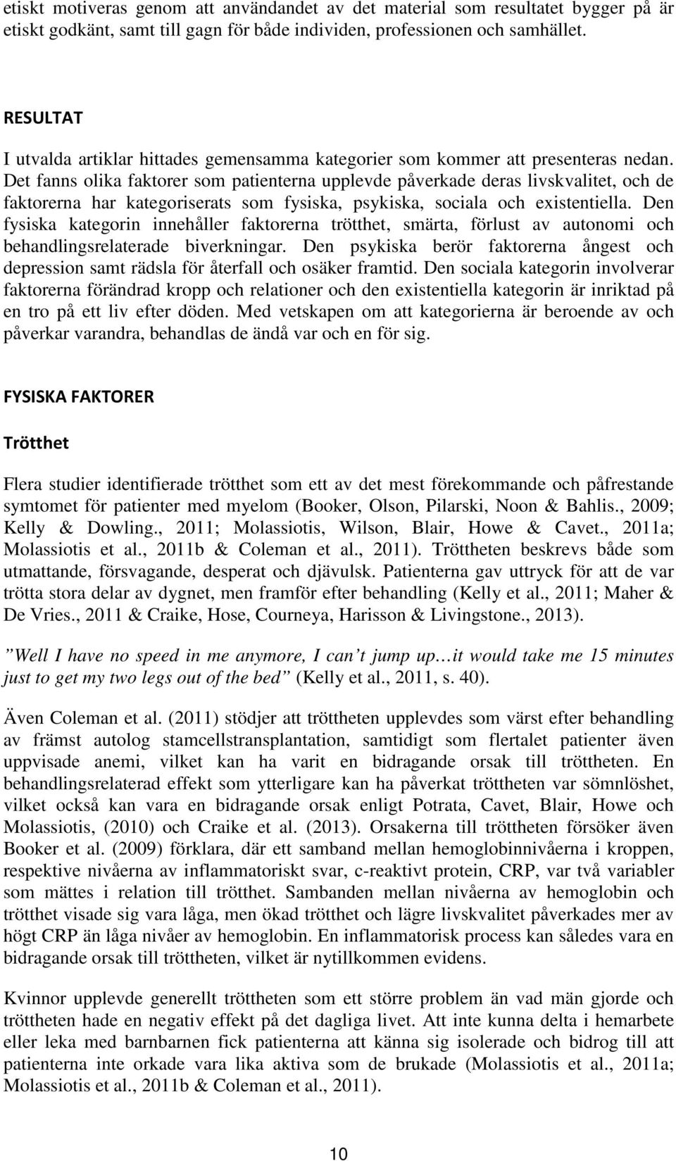 Det fanns olika faktorer som patienterna upplevde påverkade deras livskvalitet, och de faktorerna har kategoriserats som fysiska, psykiska, sociala och existentiella.