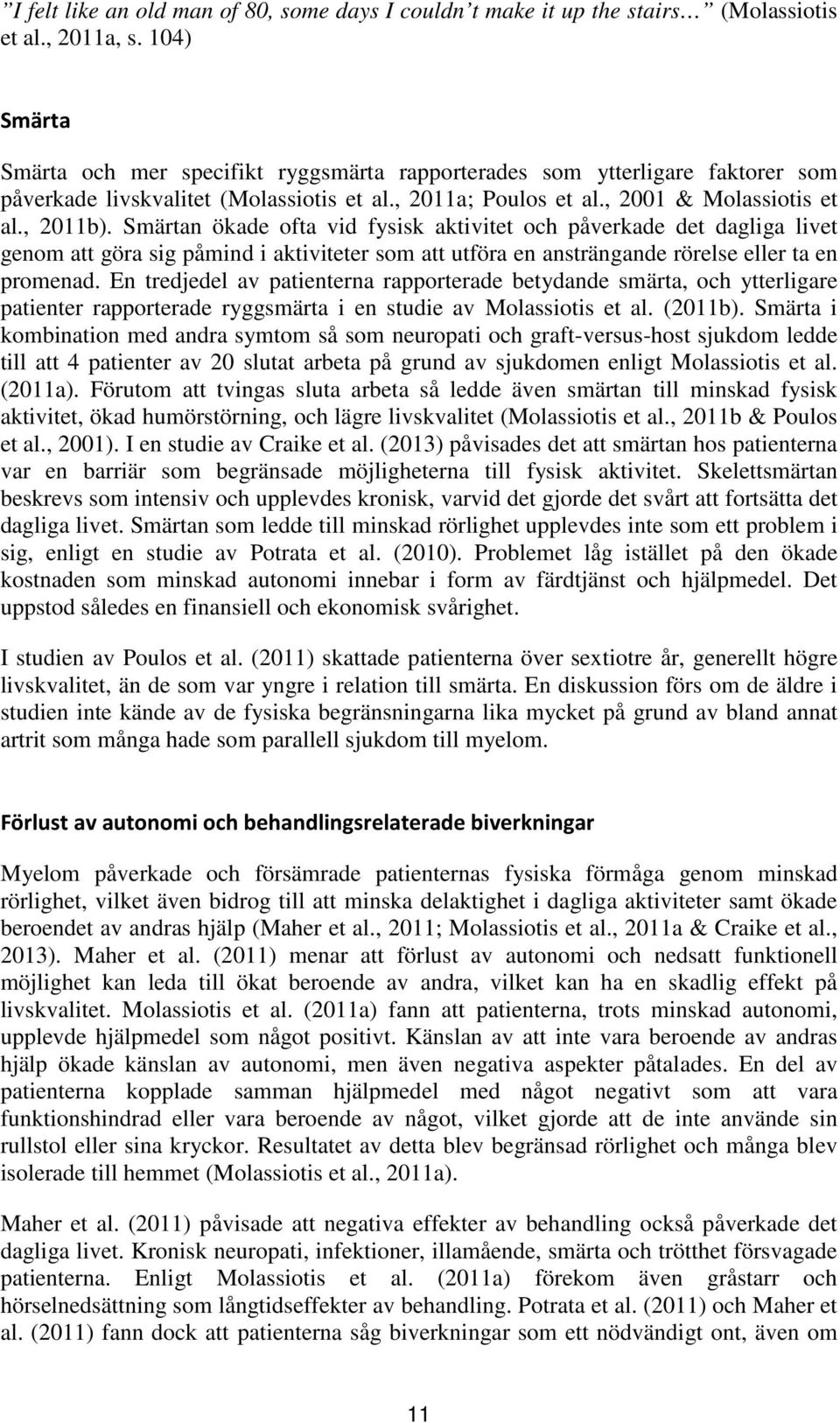 Smärtan ökade ofta vid fysisk aktivitet och påverkade det dagliga livet genom att göra sig påmind i aktiviteter som att utföra en ansträngande rörelse eller ta en promenad.