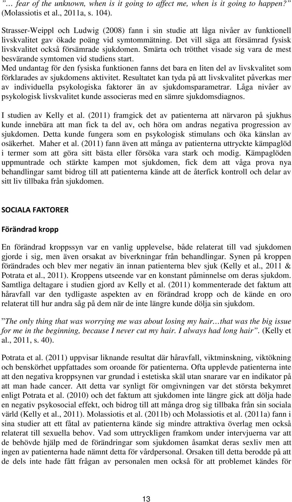 Det vill säga att försämrad fysisk livskvalitet också försämrade sjukdomen. Smärta och trötthet visade sig vara de mest besvärande symtomen vid studiens start.