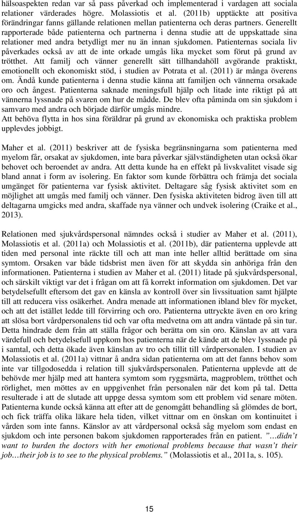 Generellt rapporterade både patienterna och partnerna i denna studie att de uppskattade sina relationer med andra betydligt mer nu än innan sjukdomen.