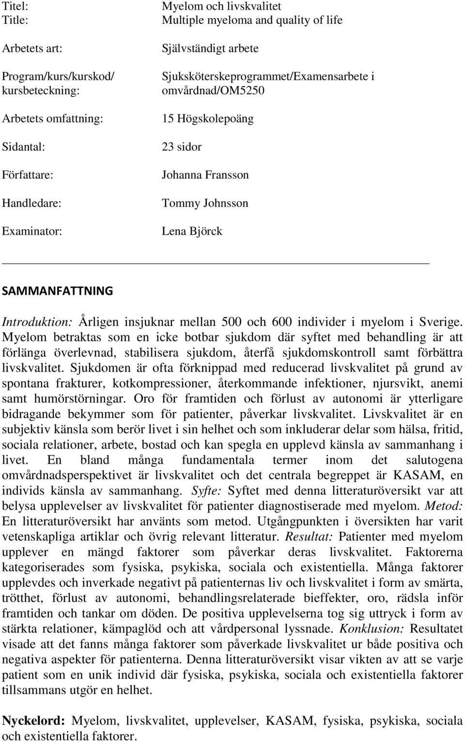 mellan 500 och 600 individer i myelom i Sverige.