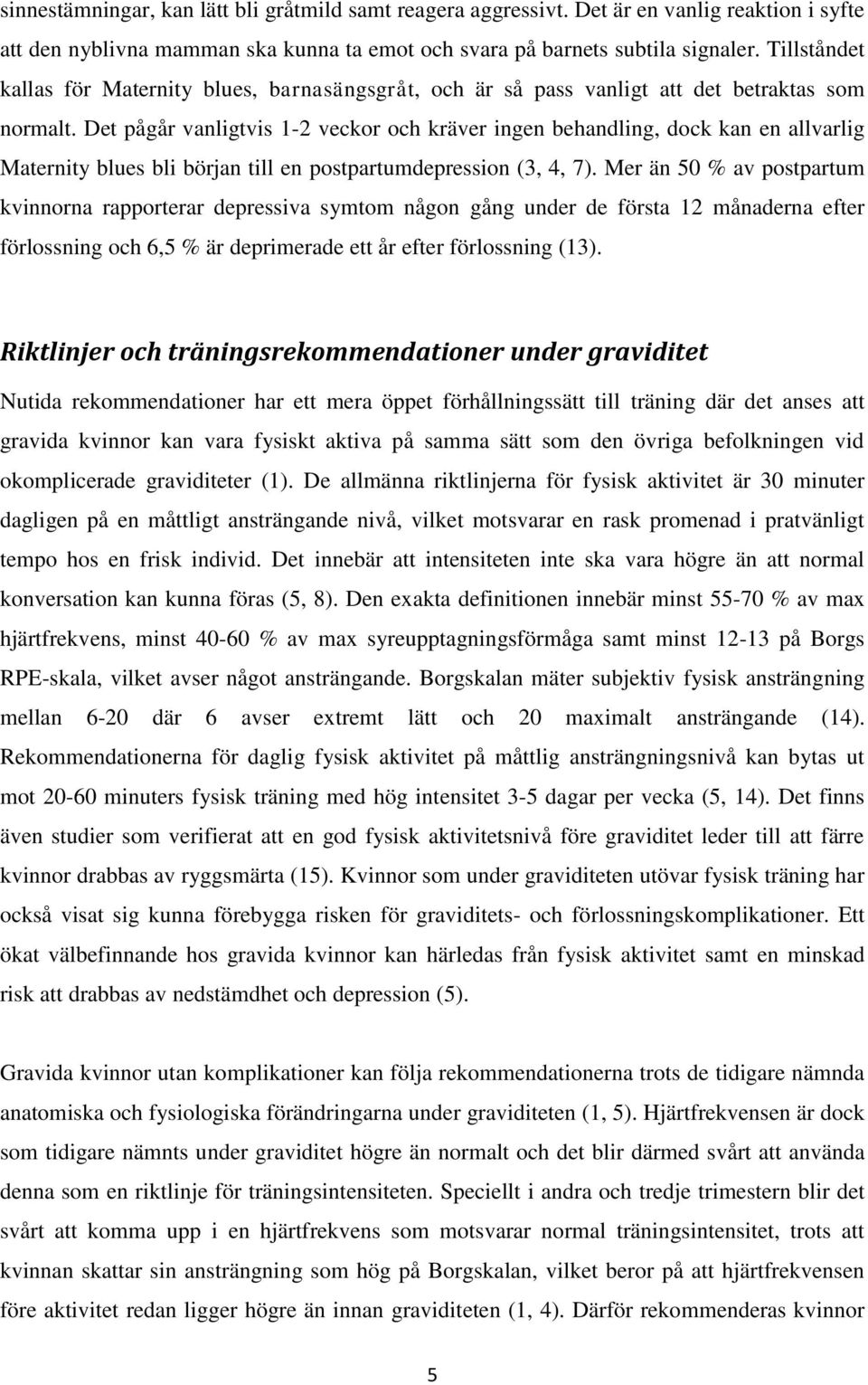 Det pågår vanligtvis 1-2 veckor och kräver ingen behandling, dock kan en allvarlig Maternity blues bli början till en postpartumdepression (3, 4, 7).