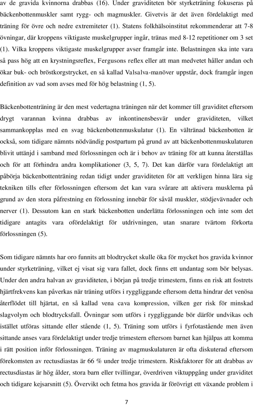 Statens folkhälsoinstitut rekommenderar att 7-8 övningar, där kroppens viktigaste muskelgrupper ingår, tränas med 8-12 repetitioner om 3 set (1).