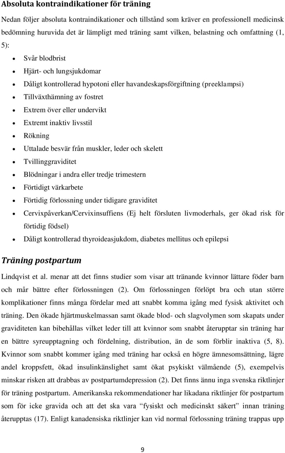 undervikt Extremt inaktiv livsstil Rökning Uttalade besvär från muskler, leder och skelett Tvillinggraviditet Blödningar i andra eller tredje trimestern Förtidigt värkarbete Förtidig förlossning