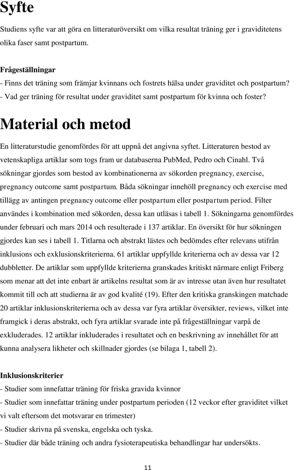 Material och metod En litteraturstudie genomfördes för att uppnå det angivna syftet. Litteraturen bestod av vetenskapliga artiklar som togs fram ur databaserna PubMed, Pedro och Cinahl.