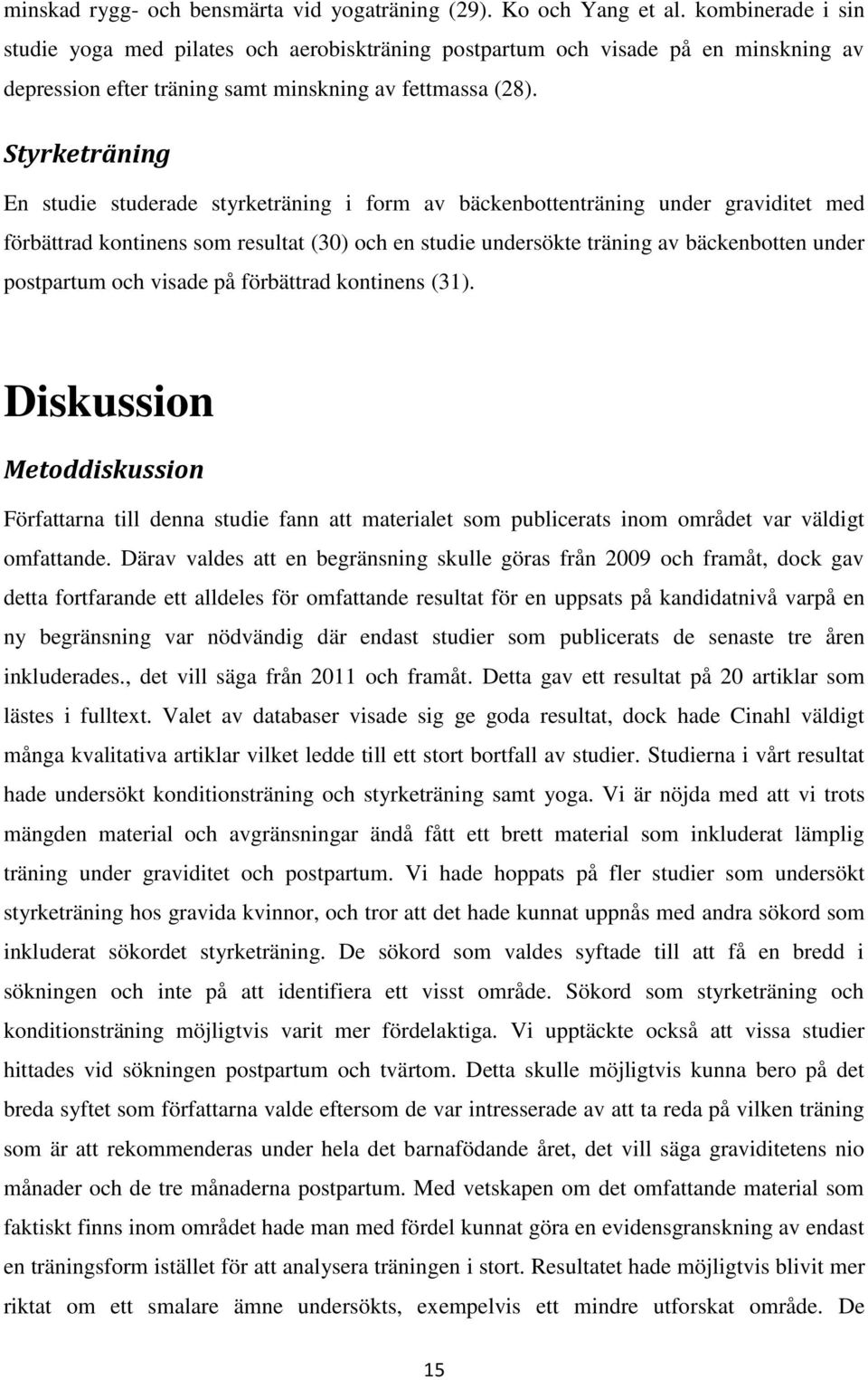 Styrketräning En studie studerade styrketräning i form av bäckenbottenträning under graviditet med förbättrad kontinens som resultat (30) och en studie undersökte träning av bäckenbotten under