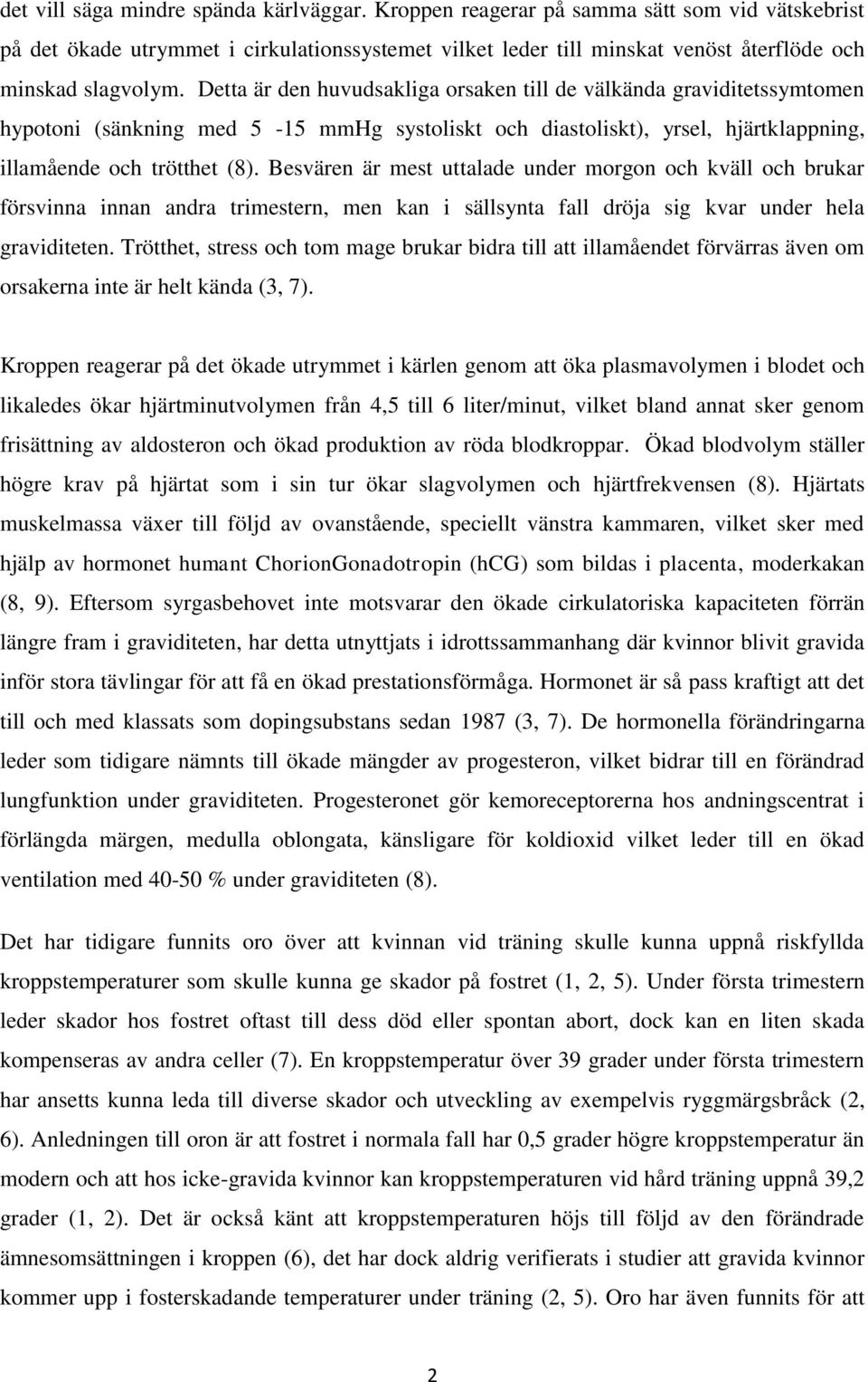 Detta är den huvudsakliga orsaken till de välkända graviditetssymtomen hypotoni (sänkning med 5-15 mmhg systoliskt och diastoliskt), yrsel, hjärtklappning, illamående och trötthet (8).