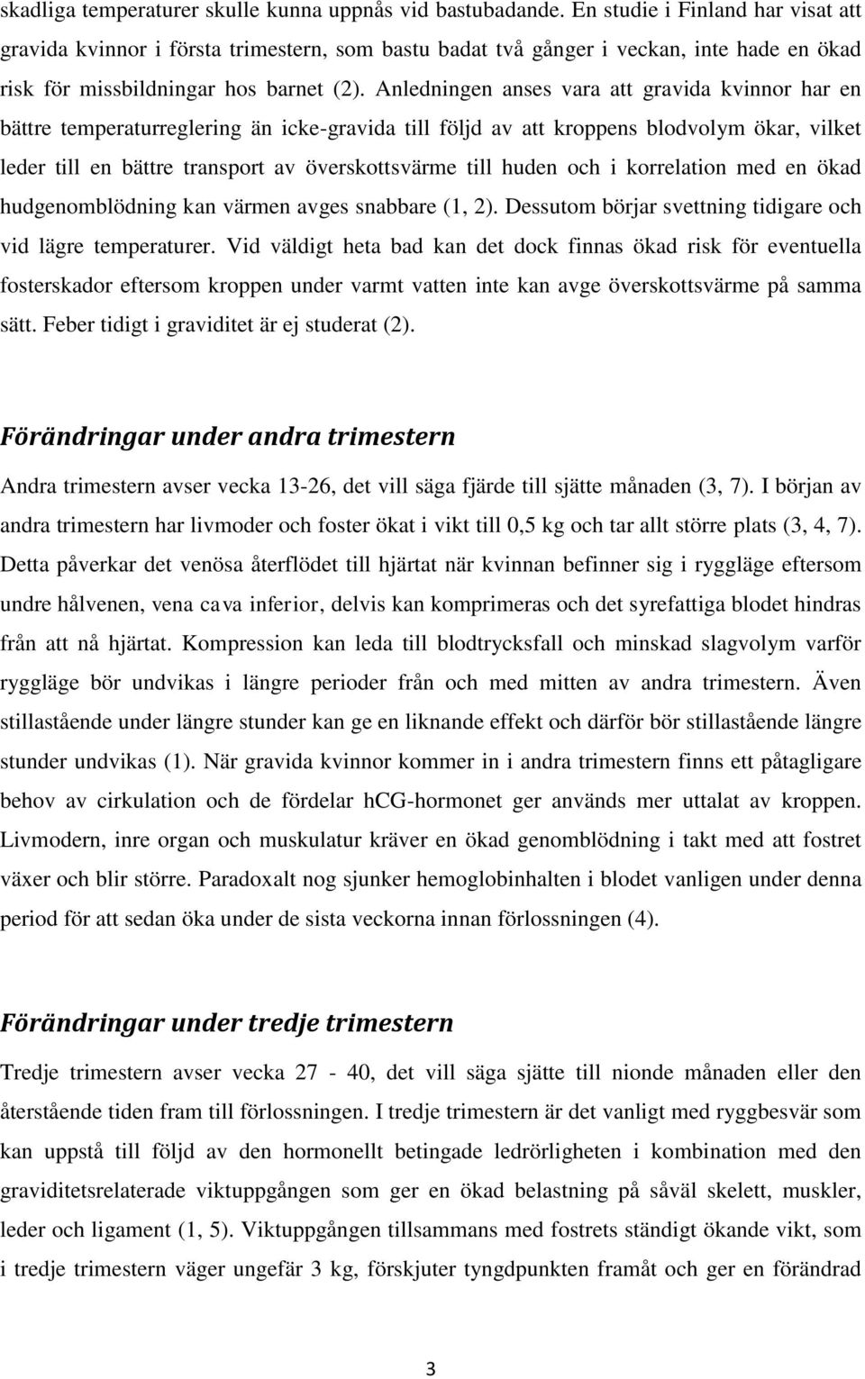 Anledningen anses vara att gravida kvinnor har en bättre temperaturreglering än icke-gravida till följd av att kroppens blodvolym ökar, vilket leder till en bättre transport av överskottsvärme till