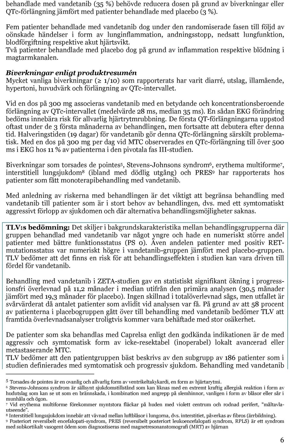 akut hjärtsvikt. Två patienter behandlade med placebo dog på grund av inflammation respektive blödning i magtarmkanalen.