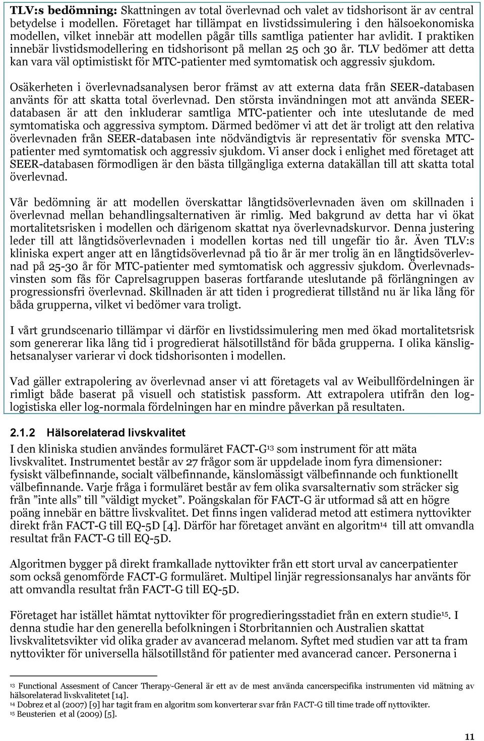 I praktiken innebär livstidsmodellering en tidshorisont på mellan 25 och 30 år. TLV bedömer att detta kan vara väl optimistiskt för MTC-patienter med symtomatisk och aggressiv sjukdom.