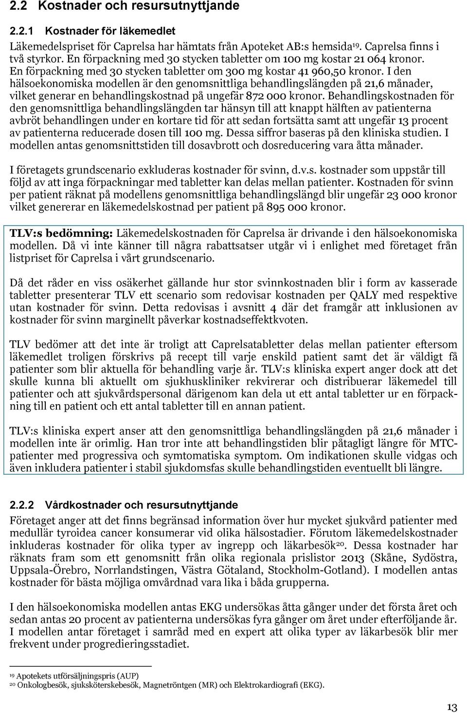 I den hälsoekonomiska modellen är den genomsnittliga behandlingslängden på 21,6 månader, vilket generar en behandlingskostnad på ungefär 872 000 kronor.