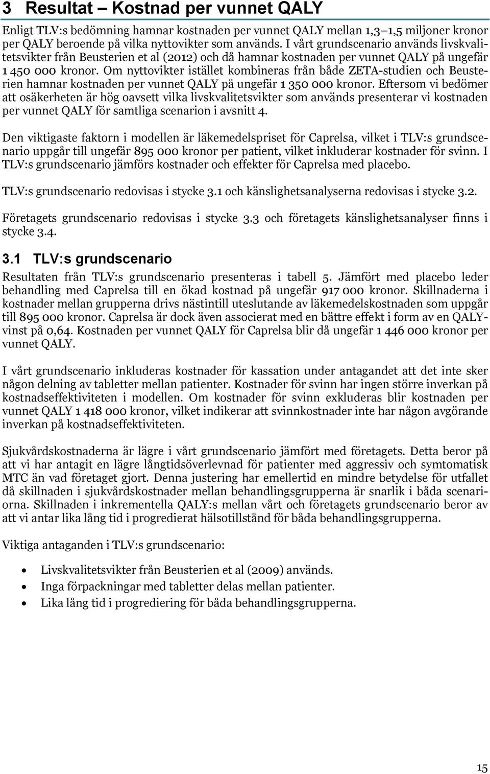 Om nyttovikter istället kombineras från både ZETA-studien och Beusterien hamnar kostnaden per vunnet QALY på ungefär 1 350 000 kronor.