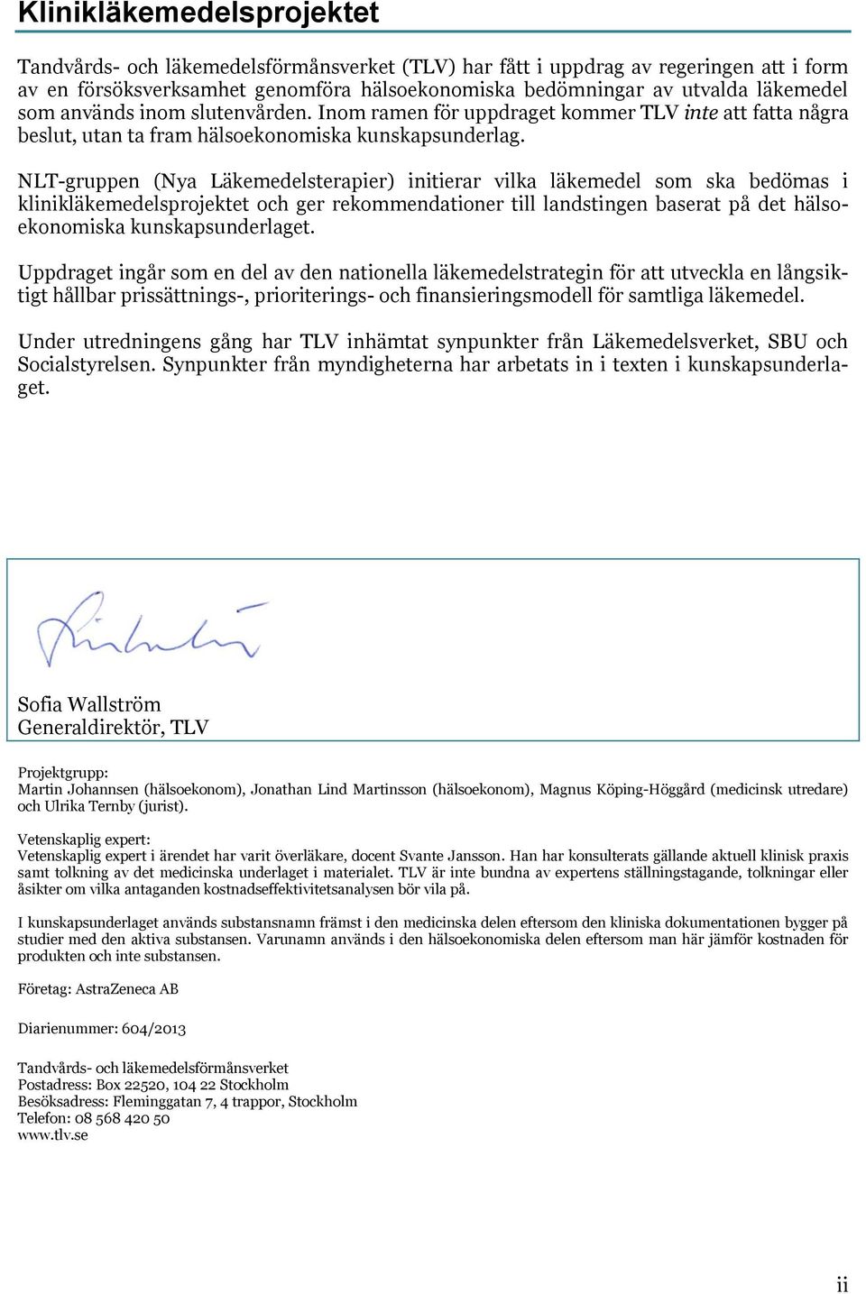 NLT-gruppen (Nya Läkemedelsterapier) initierar vilka läkemedel som ska bedömas i klinikläkemedelsprojektet och ger rekommendationer till landstingen baserat på det hälsoekonomiska kunskapsunderlaget.