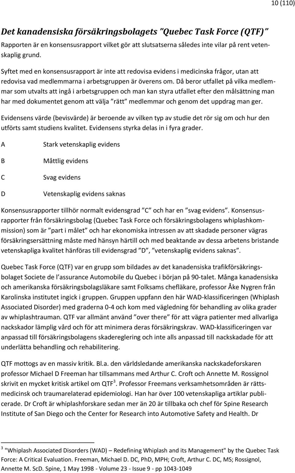 Då beror utfallet på vilka medlemmar som utvalts att ingå i arbetsgruppen och man kan styra utfallet efter den målsättning man har med dokumentet genom att välja rätt medlemmar och genom det uppdrag