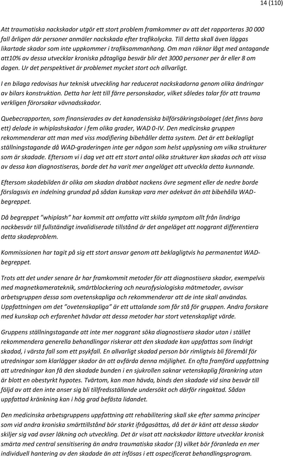 Om man räknar lågt med antagande att10% av dessa utvecklar kroniska påtagliga besvär blir det 3000 personer per år eller 8 om dagen. Ur det perspektivet är problemet mycket stort och allvarligt.